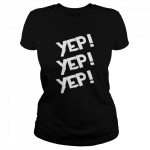 Yep yep yep  Classic Women's T-shirt