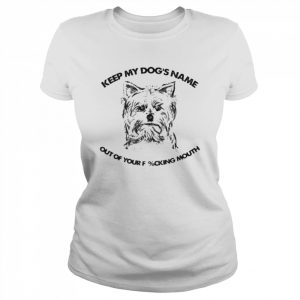 Yorkshire Terrier Keep My Dog’s Name Out Of Your Fucking Mouth Shirt Classic Women's T-shirt