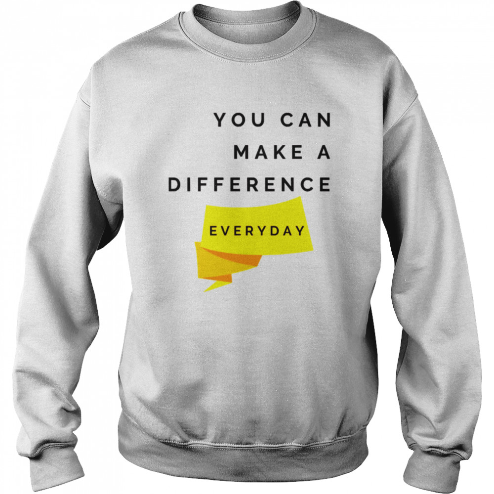 You Can Make A Difference Everyday Quote  Unisex Sweatshirt