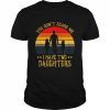 You Don’t Scare Me I Have Two Daughters  Classic Men's T-shirt