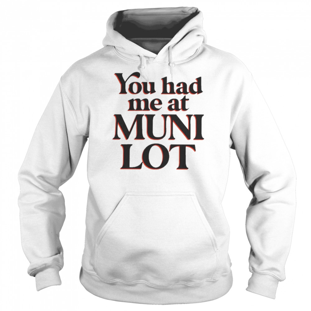 You Had Me At Muni Lot Shirt Unisex Hoodie