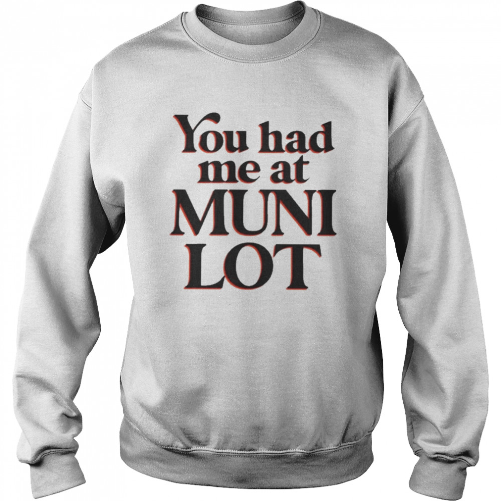 You Had Me At Muni Lot Shirt Unisex Sweatshirt