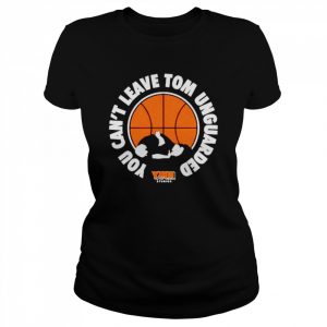 You can’t leave tom unguarded  Classic Women's T-shirt