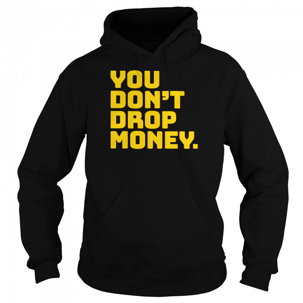 You don’t drop money  Unisex Hoodie