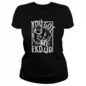 You got me fucked up  Classic Women's T-shirt