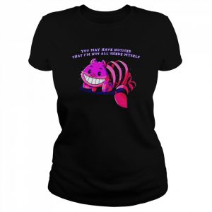 You may have noticed that I’m not all there myself  Classic Women's T-shirt