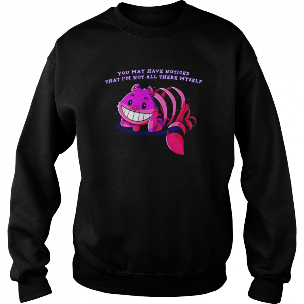 You may have noticed that I’m not all there myself  Unisex Sweatshirt