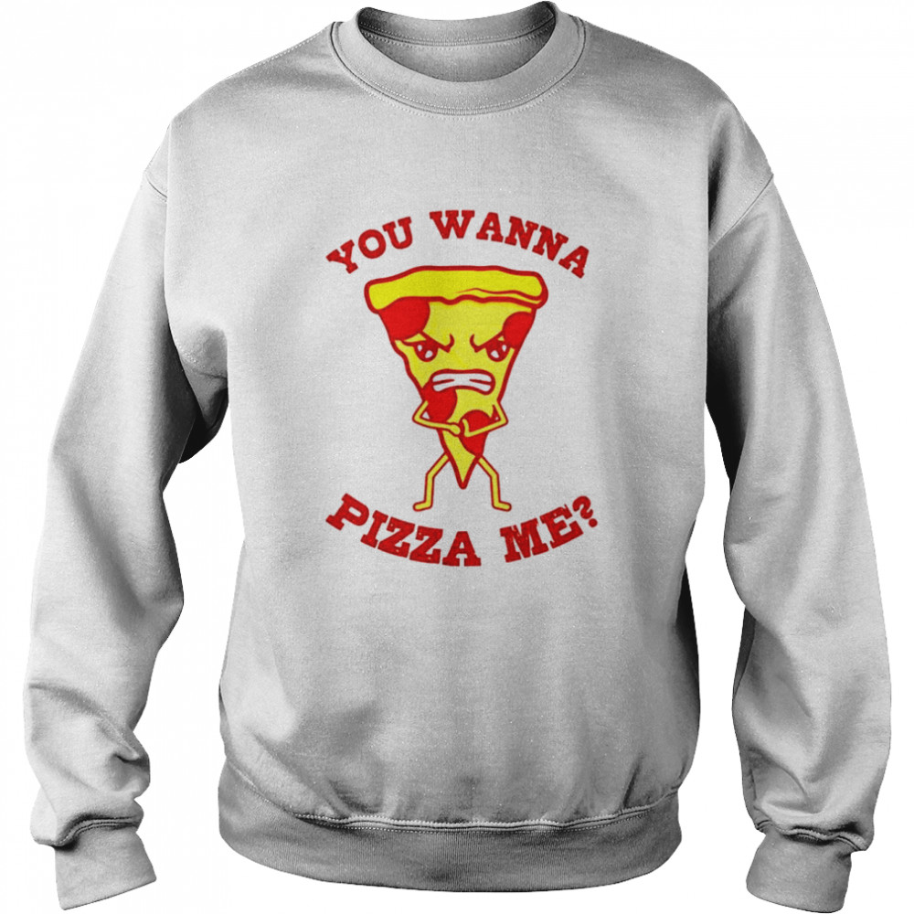 You wanna pizza me pizza lover pizzaholic italian food  Unisex Sweatshirt