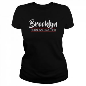 brooklyn born and raised  Classic Women's T-shirt