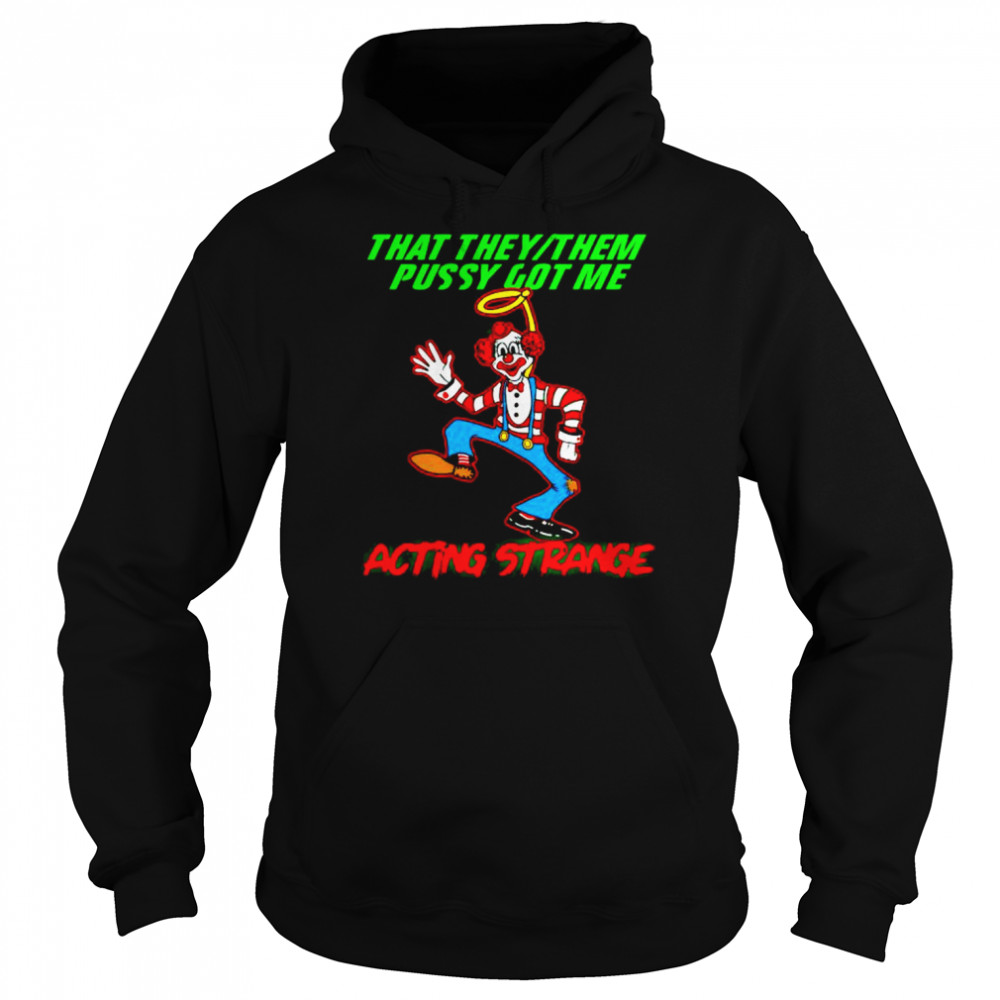 clown that they them pussy got me acting strange  Unisex Hoodie