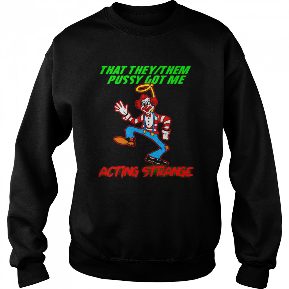 clown that they them pussy got me acting strange  Unisex Sweatshirt