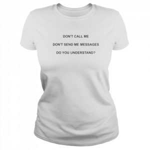 don’t call me don’t send me messages do you understand  Classic Women's T-shirt