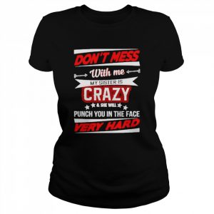 don’t mess with me my sister is crazy and she will punch you  Classic Women's T-shirt