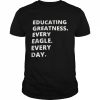 educating greatness every eagle every day  Classic Men's T-shirt