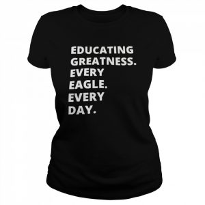 educating greatness every eagle every day  Classic Women's T-shirt