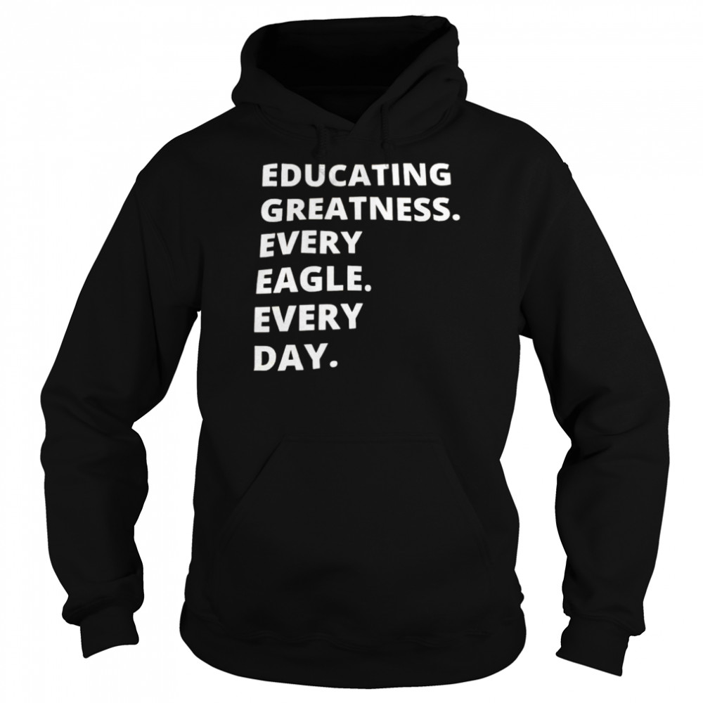 educating greatness every eagle every day  Unisex Hoodie