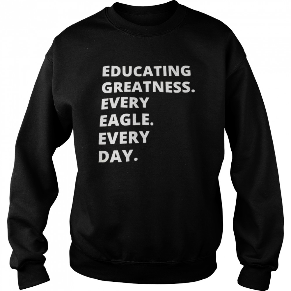 educating greatness every eagle every day  Unisex Sweatshirt