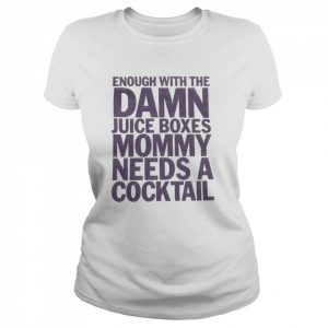 enough with the damn juice boxes mommy needs a cocktail  Classic Women's T-shirt