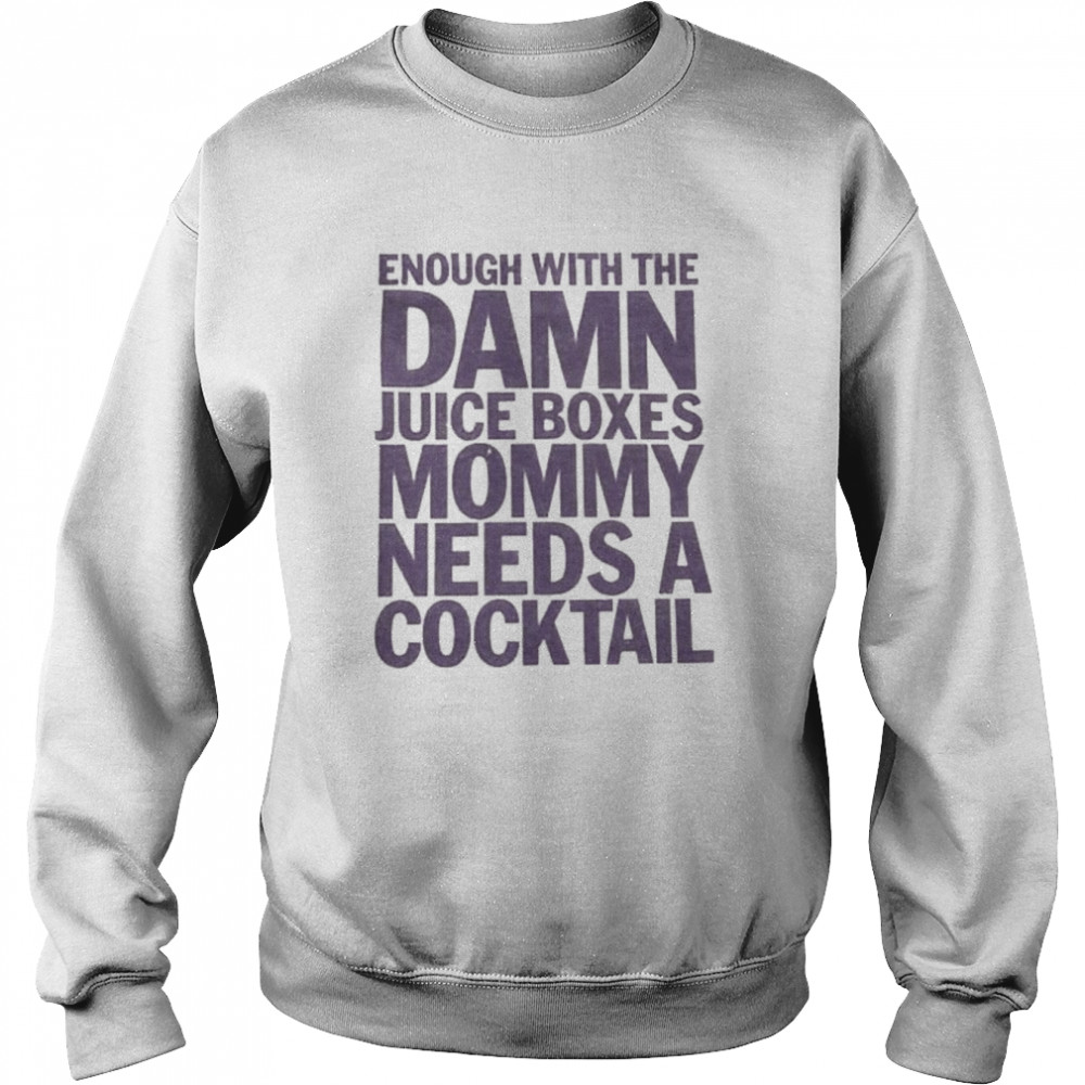 enough with the damn juice boxes mommy needs a cocktail  Unisex Sweatshirt