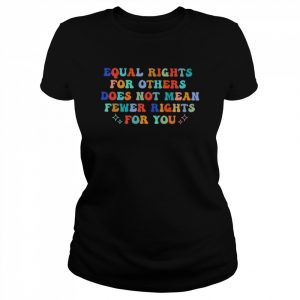 equal rights for others does not mean fewer rights for you  Classic Women's T-shirt