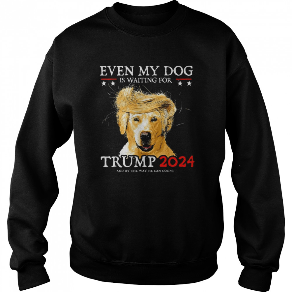 even My Dog Is Waiting For Trump 2024 T-Shirt Unisex Sweatshirt