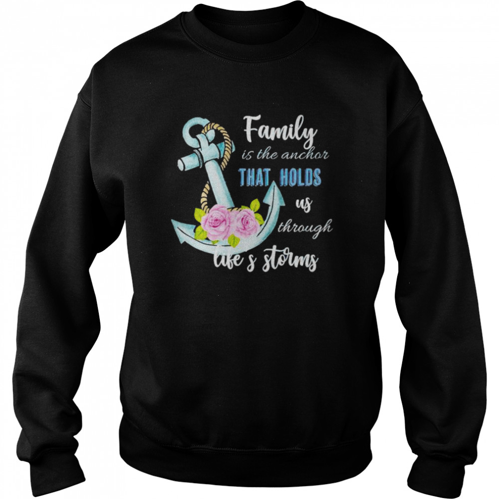 family is the anchor that holds us through  Unisex Sweatshirt