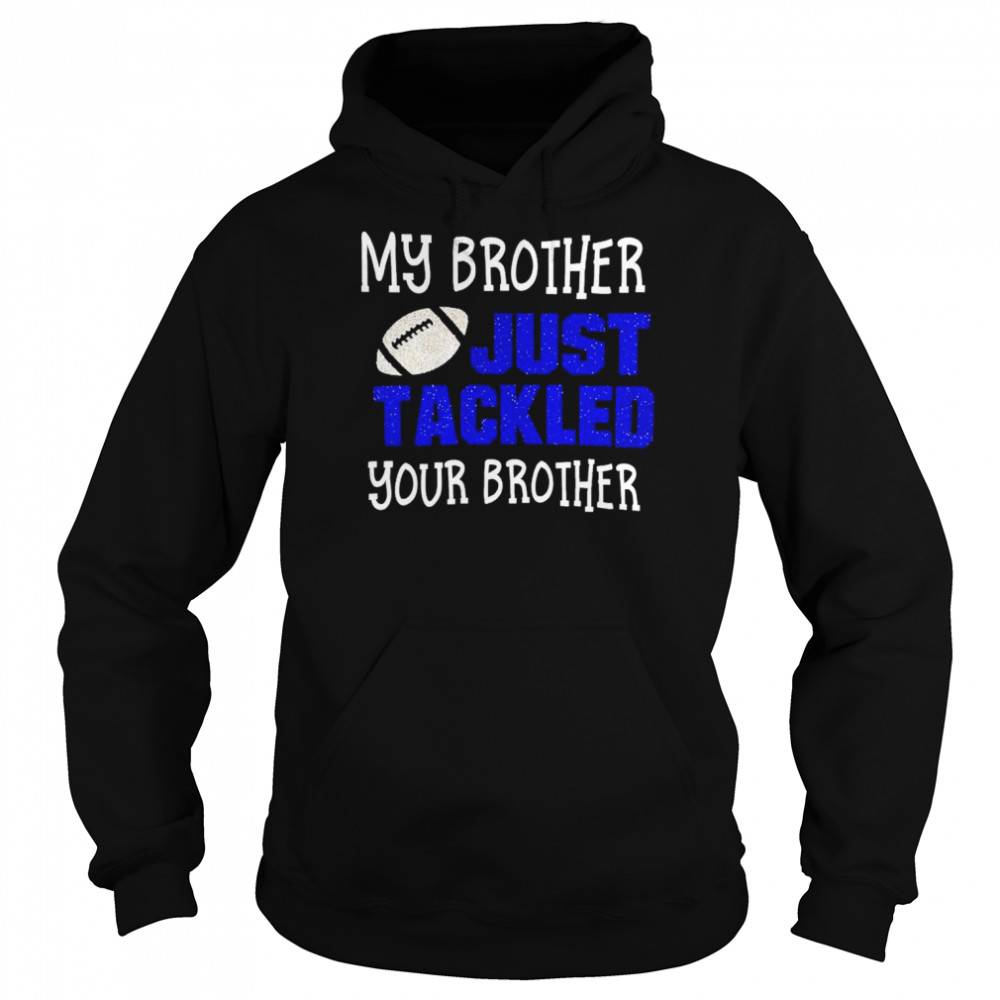 football my brother just tackled your brother  Unisex Hoodie