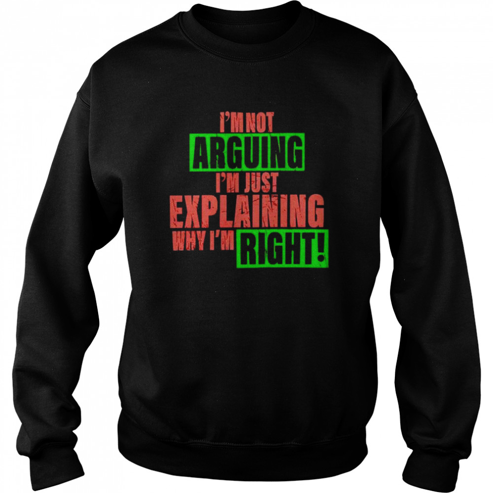 i’m not arguing I’m just explaining why I’m right  Unisex Sweatshirt